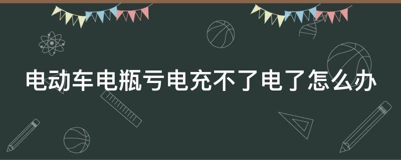 电动车电瓶亏电充不了电了怎么办（电瓶亏电怎么恢复电量）