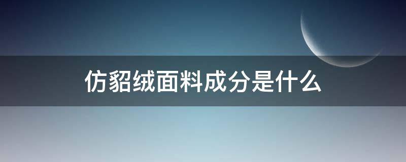 仿貂绒面料成分是什么 仿貂绒是什么成分比例