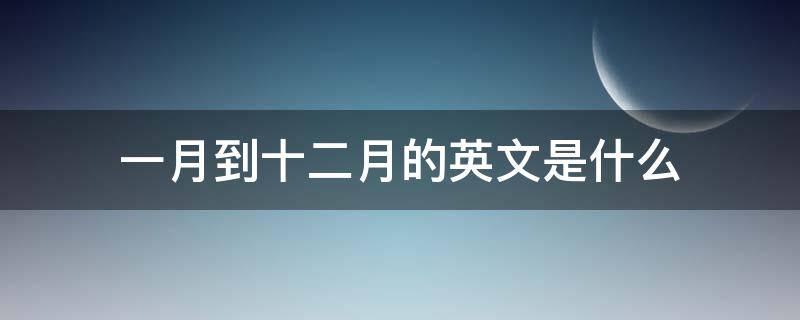 一月到十二月的英文是什么 一月到十二月的英文是什么词性