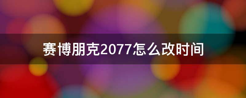 赛博朋克2077怎么改时间（赛博朋克2077如何调时间）