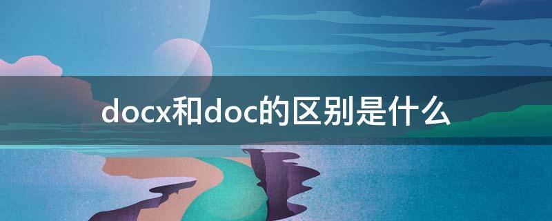 docx和doc的区别是什么（doc和docx有什么区别）