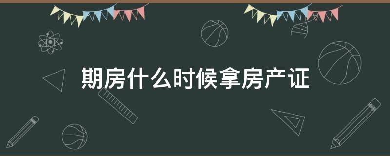 期房什么时候拿房产证 期房什么时候拿房产证可以加名字嘛