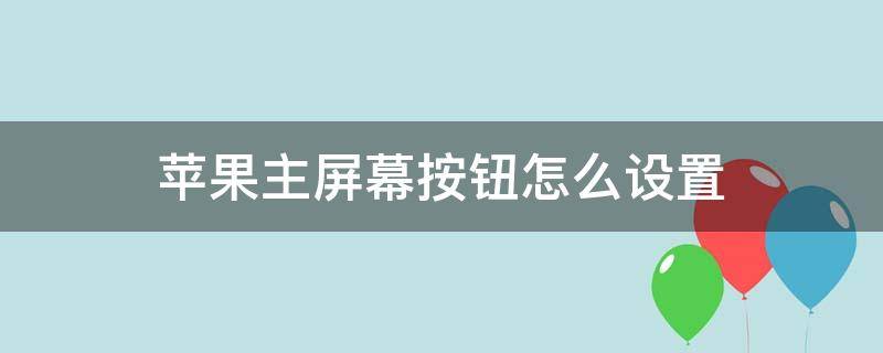 苹果主屏幕按钮怎么设置（苹果主屏幕按钮怎么设置不震动）