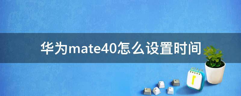 华为mate40怎么设置时间 华为mate40怎么设置时间24小时