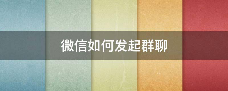 微信如何发起群聊 苹果微信如何发起群聊