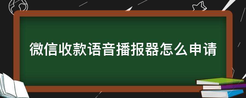 微信收款语音播报器怎么申请 微信收款语音播报器怎么申请兑换