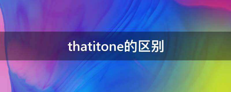 thatitone的区别（that one和that的区别）