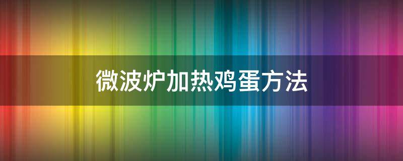 微波炉加热鸡蛋方法 鸡蛋 微波炉加热