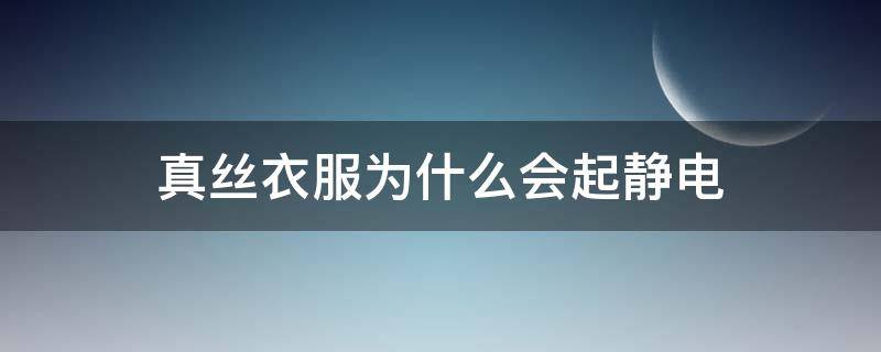 真丝衣服为什么会起静电 真丝面料会起静电吗