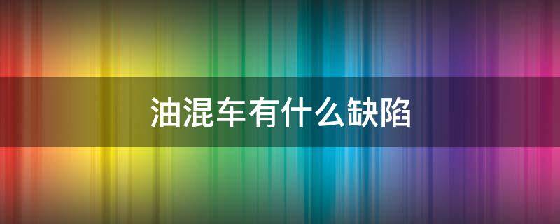 油混车有什么缺陷 车混油会怎么样