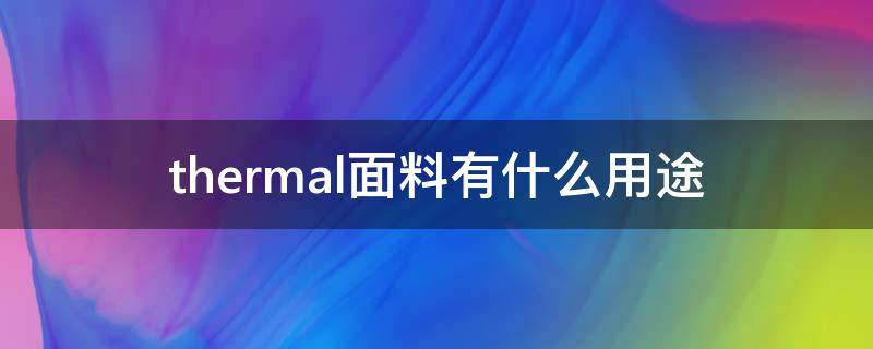 thermal面料有什么用途（thermalbond是什么材料）