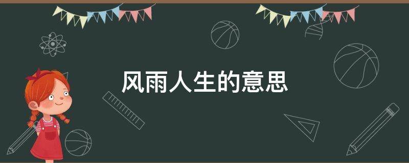 风雨人生的意思 风雨人生的意思是什么