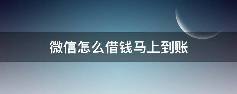 微信怎么借钱马上到账（微信怎么借钱1000马上到账）