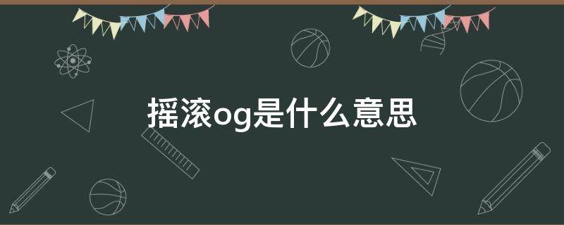 摇滚og是什么意思 og是什么意思