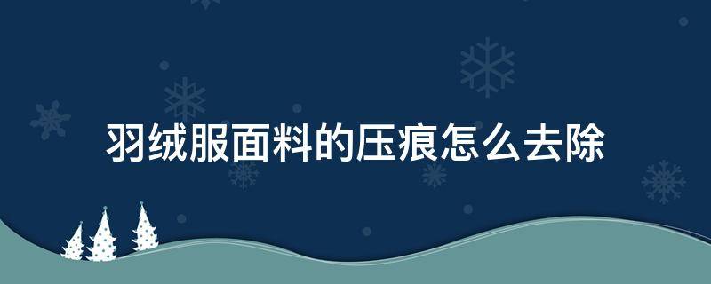 羽绒服面料的压痕怎么去除 羽绒服有皱痕怎么去掉