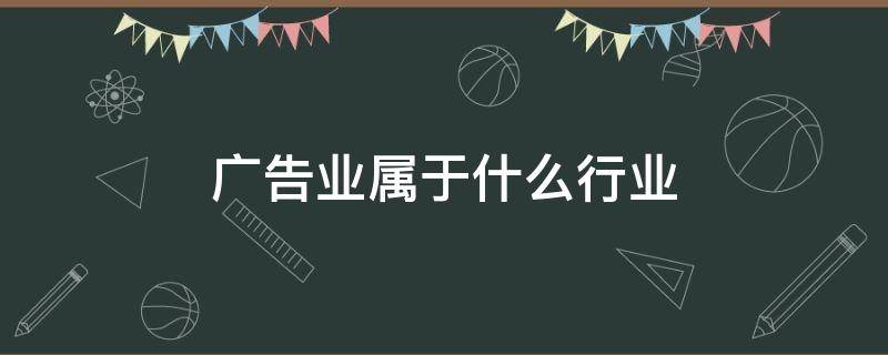 广告业属于什么行业 广告业属于什么行业类别