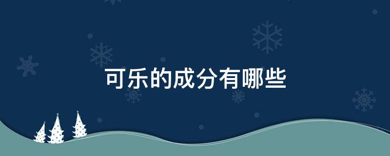 可乐的成分有哪些（百事可乐的成分有哪些）