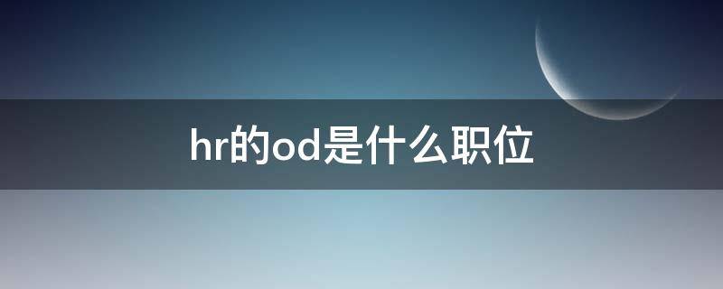 hr的od是什么职位（od是什么职位）