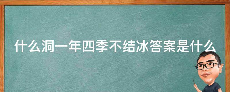 什么洞一年四季不结冰答案是什么（洞口四季不结冰下句）