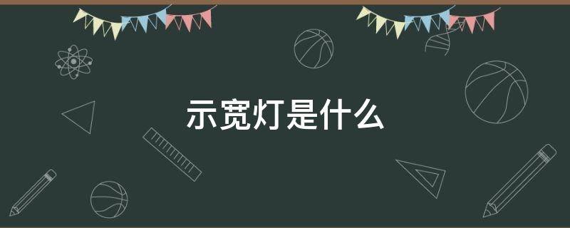 示宽灯是什么 示宽灯是什么灯怎么开