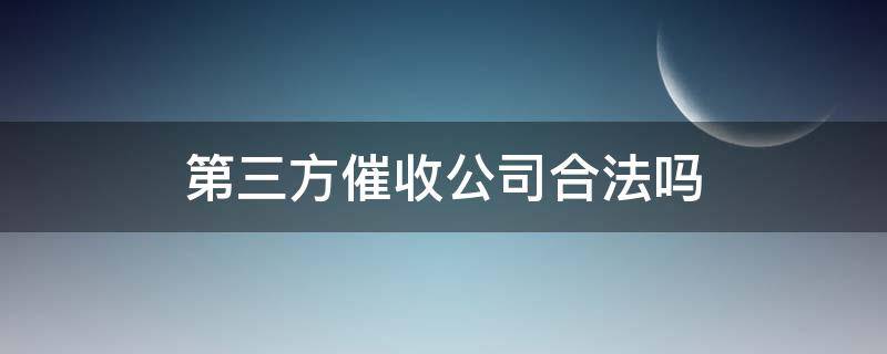 第三方催收公司合法吗 银行找第三方催收公司合法吗