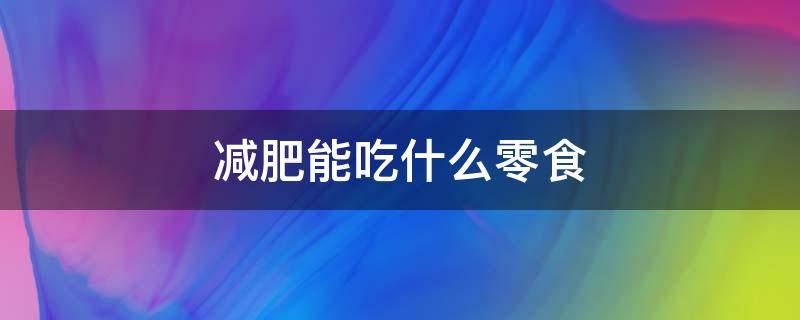 减肥能吃什么零食（减肥期间可以吃什么零食解馋）