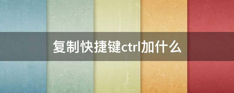 复制快捷键ctrl加什么 粘贴快捷键ctrl加什么