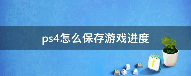 ps4怎么保存游戏进度 ps4怎么保存游戏进度在账号里