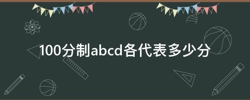 100分制abcd各代表多少分（100分制abcd各代表多少分苏州）