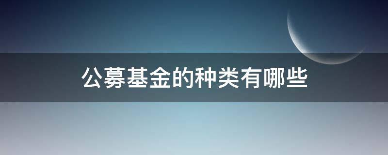 公募基金的种类有哪些 公募基金有几种