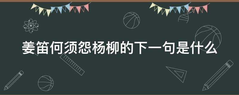 姜笛何须怨杨柳的下一句是什么 姜笛何须怨柳,春风不度