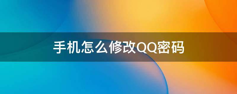 手机怎么修改QQ密码（手机怎么修改qq密码修改不需要填写验证信息）