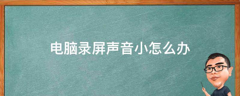 电脑录屏声音小怎么办（电脑屏幕录制声音太小）