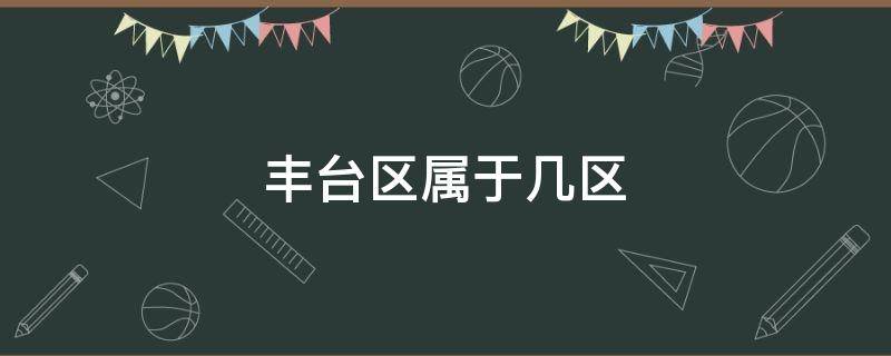 丰台区属于几区 丰台区属于哪个区