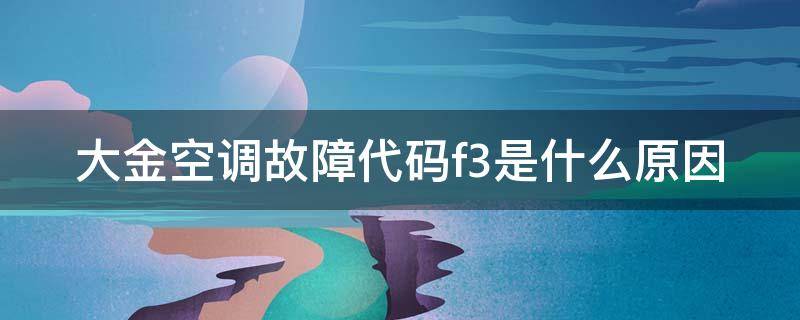 大金空调故障代码f3是什么原因 大金空调出现f3是什么意思