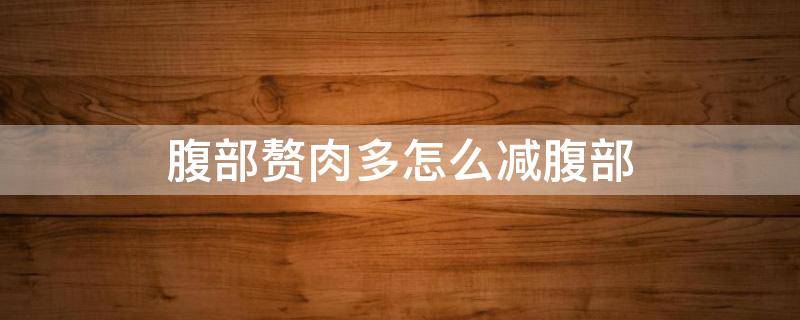 腹部赘肉多怎么减腹部 腹部赘肉怎么减少