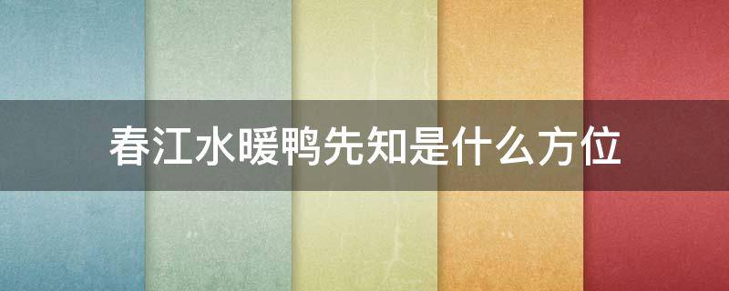 春江水暖鸭先知是什么方位 春江水暖鸭先知好在哪里