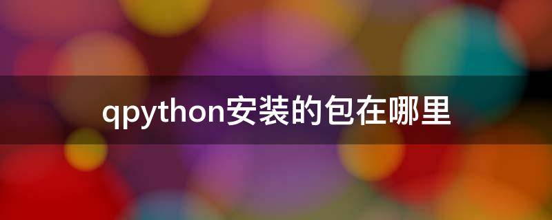 qpython安装的包在哪里 qpythonl安装Python