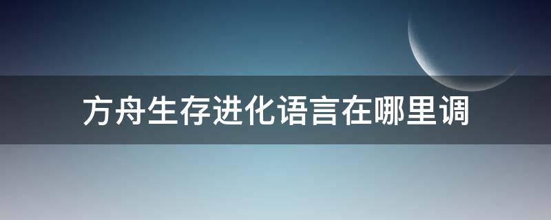 方舟生存进化语言在哪里调 方舟进化生存语言设置