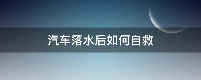 汽车落水后如何自救 汽车落水后如何自救视频