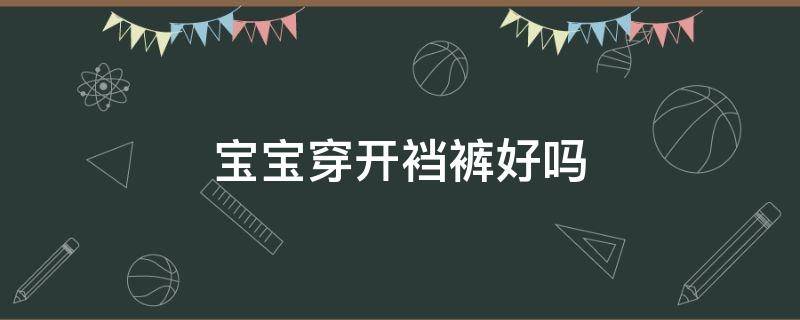 宝宝穿开裆裤好吗 夏天男宝宝穿开裆裤好吗