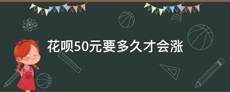 花呗50元要多久才会涨 花呗额度50元要用多久才能涨额度