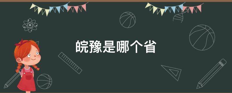 皖豫是哪个省 皖豫是哪个省的简称