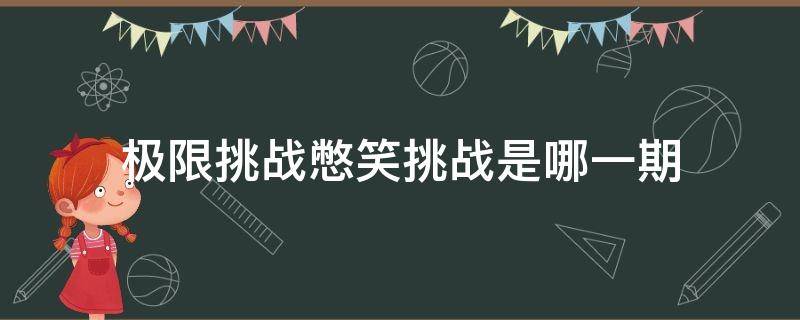 极限挑战憋笑挑战是哪一期（极限挑战憋笑挑战是哪一期李现）