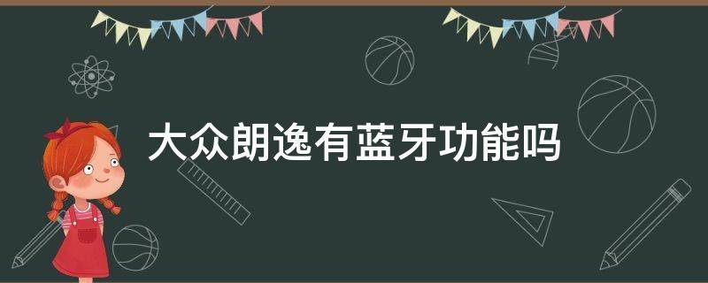 大众朗逸有蓝牙功能吗（大众朗逸不可以连蓝牙?）