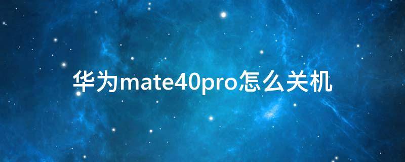 华为mate40pro怎么关机（华为mate40pro怎么关机重启）