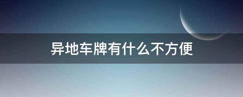 异地车牌有什么不方便 异地车牌有什么不方便吗