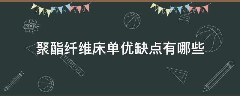 聚酯纤维床单优缺点有哪些（聚酯纤维床单舒服吗）