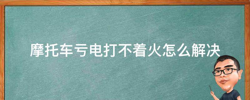 摩托车亏电打不着火怎么解决 摩托车电瓶亏电打不着火咋办?一招教你起死回生