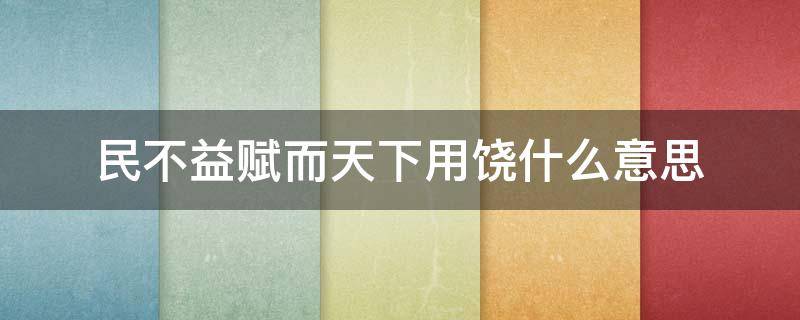 民不益赋而天下用饶什么意思（民不加赋而国用饶意思）